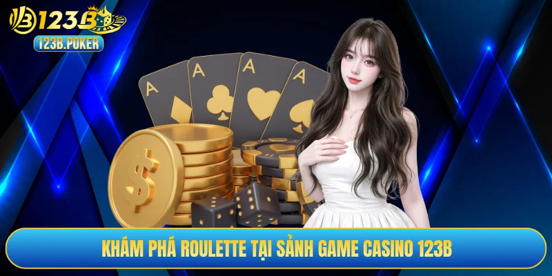 Khám phá Roulette tại sảnh game casino 123B