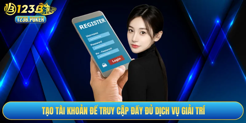 Tạo tài khoản để truy cập đầy đủ dịch vụ giải trí